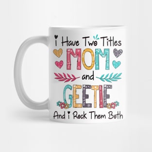 I Have Two Titles Mom And Geetie And I Rock Them Both Wildflower Happy Mother's Day Mug